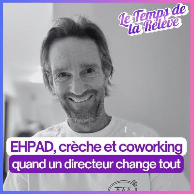#30 : EHPAD, crèche et coworking, quand un directeur change tout