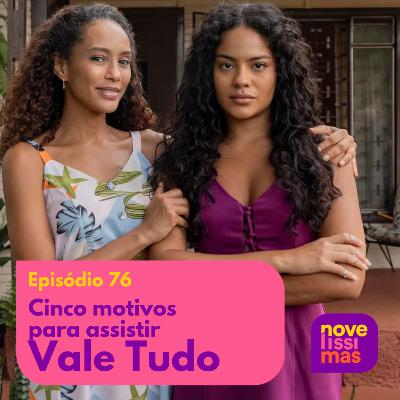 Novelíssimas 076 - Cinco motivos para assistir Vale Tudo