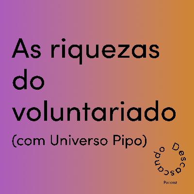 Episódio 27 - As riquezas do voluntariado (com Universo Pipo)