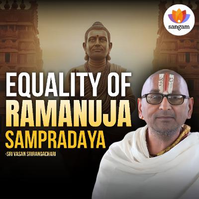Equality in Sri Vaishnavism: Ramanuja’s Caste-Free Spirituality | Sri Vasan Srirangachari
