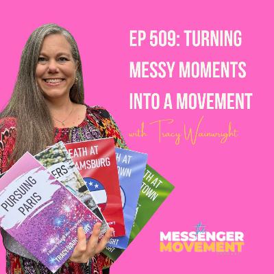 Ep. 509: Turning Messy Moments into a Movement With Guest Tracy Wainwright Ep. 509: Turning Messy Moments into a Movement With Guest Tracy Wainwright