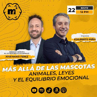 Más allá de las mascotas: Animales, leyes y el equilibrio emocional con Josemaría Ferez – Episodio 29 de Mente al Cuadrado