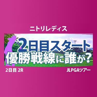 ニトリレディス 2日目 2R スタート!! 永井花奈 川﨑春花 神谷そら 後藤未有 @中澤瑠来 木村彩子 青木瀬令奈 永峰咲希 金田久美子 佐藤心結