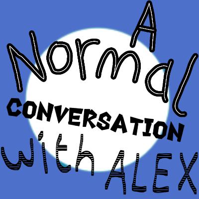 A normal conversation with Alex