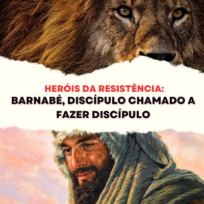 Episódio 254 - Heróis da resistência: Barnabé, discípulo chamado a fazer discípulo Episódio 254 - Heróis da resistência: Barnabé, discípulo chamado a fazer discípulo