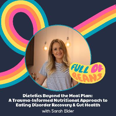 Dietetics Beyond the Meal Plan:  A Trauma-Informed Nutritional Approach to Eating Disorder Recovery & Gut Health with Sarah Elder