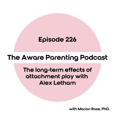 Episode 226: The long-term effects of attachment play with Alex Letham