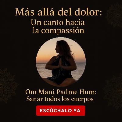 ✨ Más allá del dolor ✨ Un canto hacia la compasión, Om Mani Padme Hum: Sanar todos los cuerpos ✨