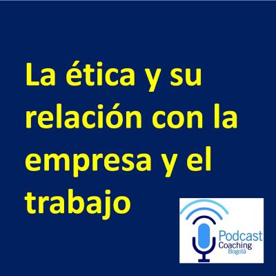Etica y su relación a la empresa y al trabajo