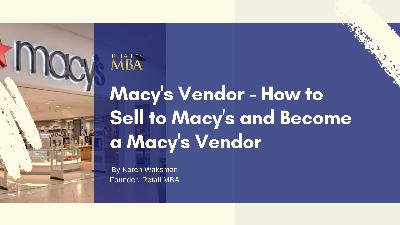 Macy's Vendor - How to Sell to Macy's and Become a Macy's Vendor Macy's Vendor - How to Sell to Macy's and Become a Macy's Vendor