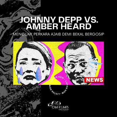 Eps.41: "Johnny Depp vs. Amber Heard: Menguak Perkara Ajaib Demi Bekal Bergosip"