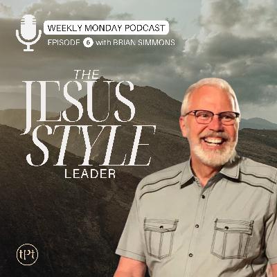 Jesus Style Leader | Episode 6 | Dr. Brian Simmons Jesus Style Leader | Episode 6 | Dr. Brian Simmons