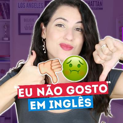 FORMAS DE DIZER "EU NÃO GOSTO" EM INGLÊS | Sara Scarcelli