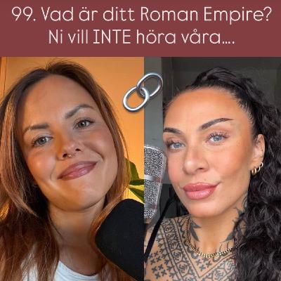 99. Vad är ditt Roman Empire? Ni vill INTE höra våra….