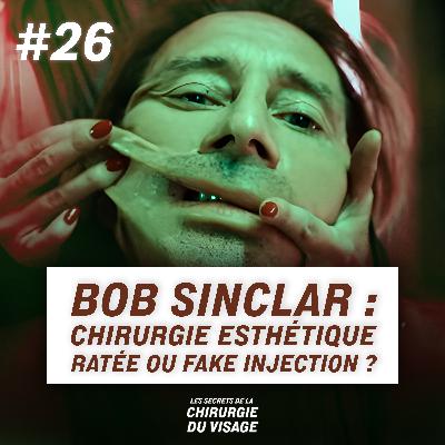 #26 - BOB SINCLAR : CHIRURGIE ESTHÉTIQUE RATÉE OU FAKE INJECTION ?
