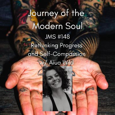JMS #148 - Rethinking Progress and Self-Compassion w/ Aiua Wild JMS #148 - Rethinking Progress and Self-Compassion w/ Aiua Wild