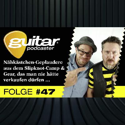 guitar-Podcaster #47 – Nähkästchen-Geplaudere aus dem Slipknot-Camp & Gear, das man nie hätte verkaufen dürfen …