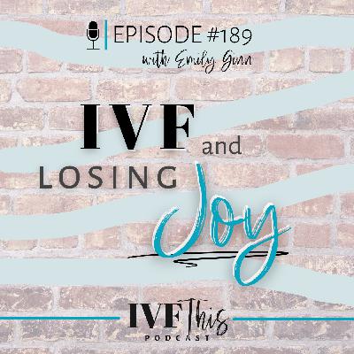 IVF This Podcast Episode 189:  IVF and Losing Joy