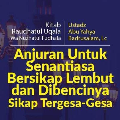Anjuran Untuk Senantiasa Bersikap Lembut dan Dibencinya Sikap Tergesa-Gesa (Raudhatul Uqala Wa Nuzhatul Fudhala) Anjuran Untuk Senantiasa Bersikap Lembut dan Dibencinya Sikap Tergesa-Gesa (Raudhatul Uqala Wa Nuzhatul Fudhala)
