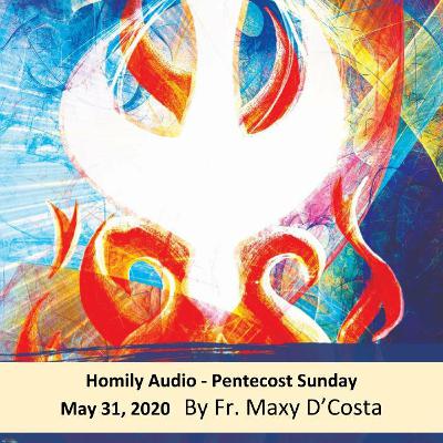 May 31, 2020 - Pentecost Sunday - Fr. Maxy D'Costa May 31, 2020 - Pentecost Sunday - Fr. Maxy D'Costa