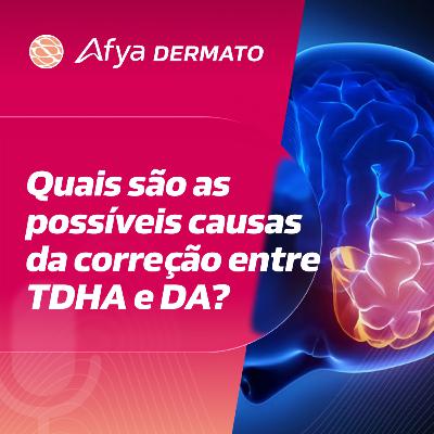 Quais são as possíveis causas da correção entre TDHA e DA?