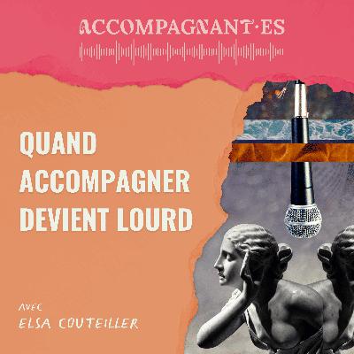 Quand accompagner devient lourd - avec Elsa Couteiller