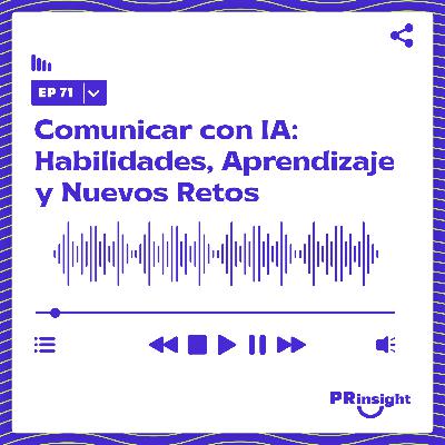 PRinsight Podcast 71 | Comunicar con IA: Habilidades, Aprendizaje y Nuevos Retos