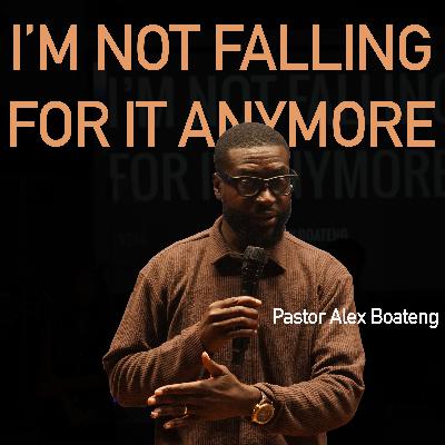 I'm Not Falling For It Anymore // Pastor Alex Boateng