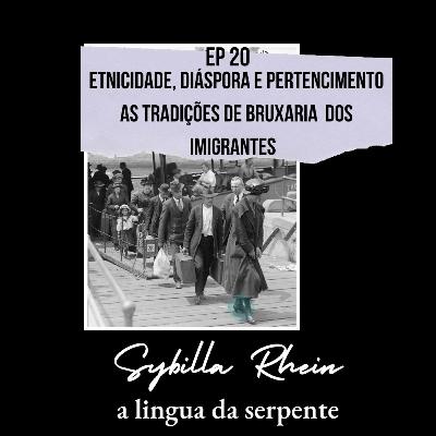 Ep. 20 ETNICIDADE, DIÁSPORA E PERTENCIMENTO- AS TRADIÇÕES DE BRUXARIA DOS IMIGRANTES