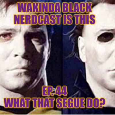 Ep. 44 - What That Segue Do? Ep. 44 - What That Segue Do?