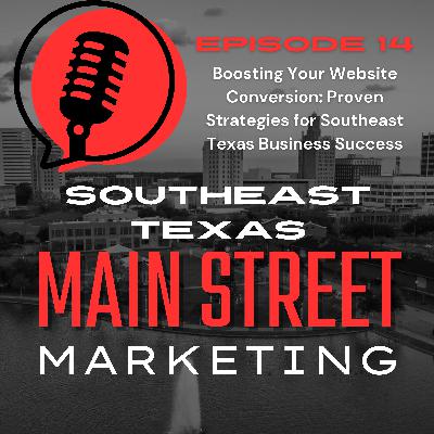 Episode 14: Boosting Your Website Conversion: Proven Strategies for Southeast Texas Business Success