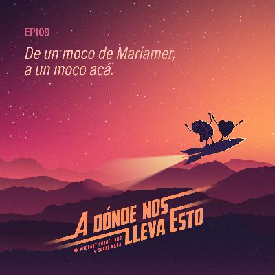 109 - De un moco de Mariamer, a un moco acá