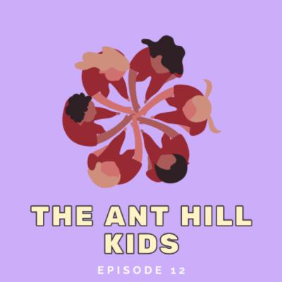 Episode 12 - The Ant Hill Kids