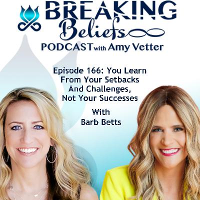 Episode 166: You Learn From Your Setbacks And Challenges, Not Your Successes With Barb Betts