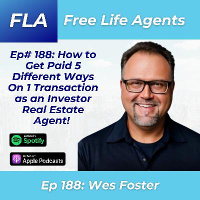 FLA 188 - Wes Foster - Getting Paid 5+ Different Ways On ONE Real Estate Transaction as an Investor Agent!