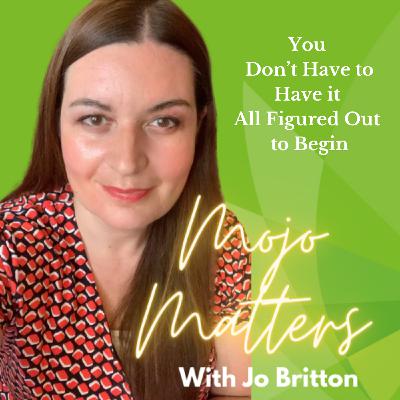 S2 Ep40: You Don't Have to Have it All Figured Out to Begin S2 Ep40: You Don't Have to Have it All Figured Out to Begin