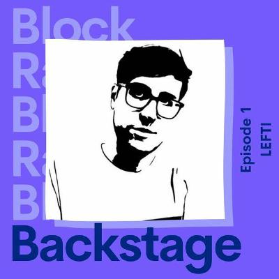 Backstage w/ LEFTI - Episode 1 @ Block Radio Backstage w/ LEFTI - Episode 1 @ Block Radio