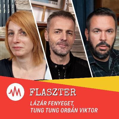 Flaszter 355. – Lázár fenyeget, Tung Tung Orbán Viktor