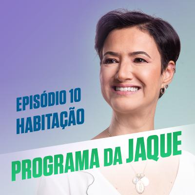 Programa da Jaque - Episódio 10 - Habitação