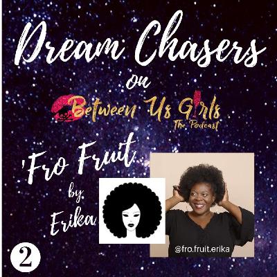 Dream Chasers: 'Fro Fruit by Erika Pt 2 Dream Chasers: 'Fro Fruit by Erika Pt 2