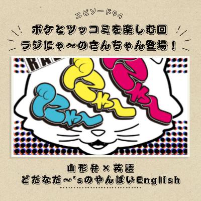 #94 【コラボ】ボケとツッコミを楽しむ回。ラジにゃ～のさんちゃん登場！山形県金山町のお話など。
