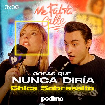 3x6: Me Falta Calle con las COSAS QUE NUNCA DIRÍA ft. Chica Sobresalto
