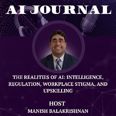 The Realities of AI: Intelligence, Regulation, Workplace Stigma, and Upskilling