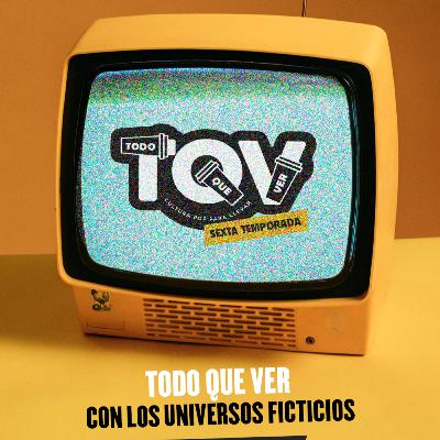 T6; Ep 01 - TQV con Los Universos Ficticios