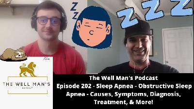Episode 202 - Sleep Apnea - Obstructive Sleep Apnea - Causes, Symptoms, Diagnosis, Treatment, & More!