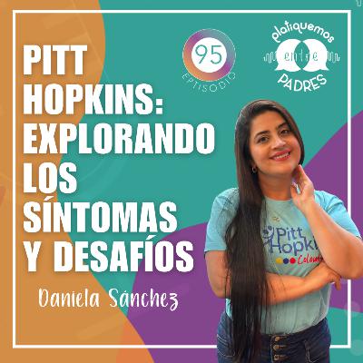 Ep. 95 - Pitt Hopkins: Explorando los síntomas y desafíos con Daniela Sánchez
