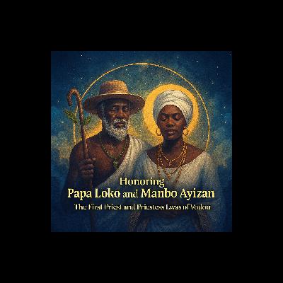 Episode 30: Honoring Papa Loko and Manbo Ayizan - The First Priest and Priestess Lwas of Vodou Episode 30: Honoring Papa Loko and Manbo Ayizan - The First Priest and Priestess Lwas of Vodou