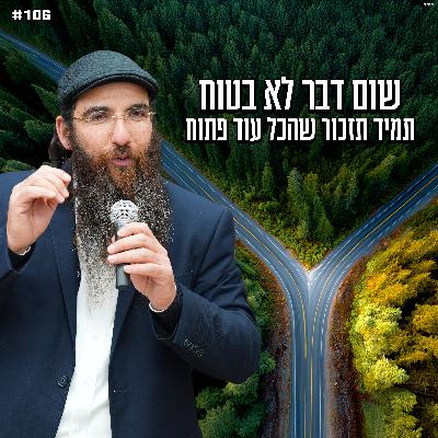 שום דבר לא בטוח , תמיד תזכור שהכל פתוח !