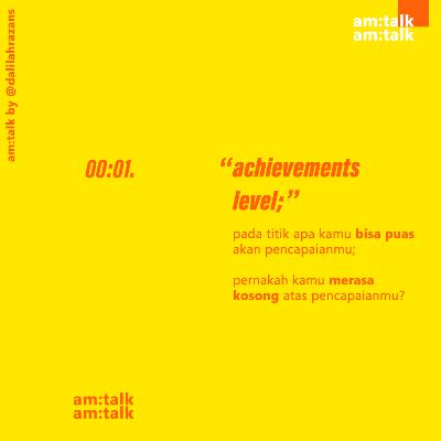 AMTalk 00:01 - coba deh kapan kamu akan puas pada pencapaianmu?