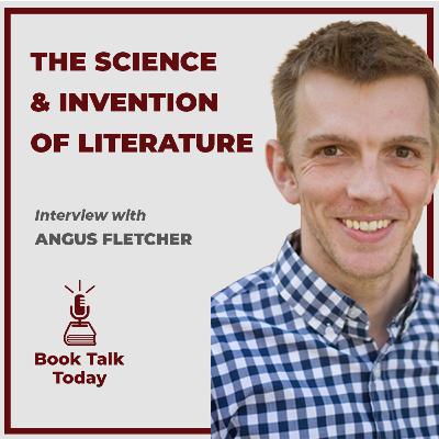 #56: The Science & Invention of Literature: Interview with Angus Fletcher